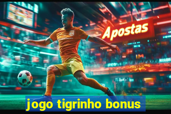 jogo tigrinho bonus